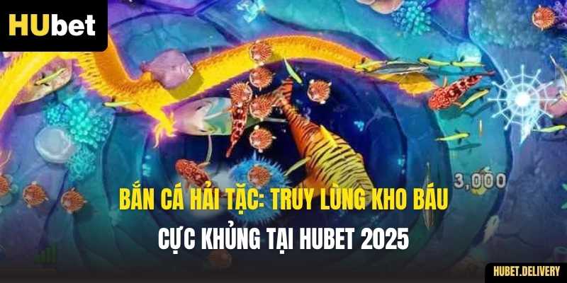 Bắn Cá Hải Tặc: Truy Lùng Kho Báu Cực Khủng Tại Hubet 2025
