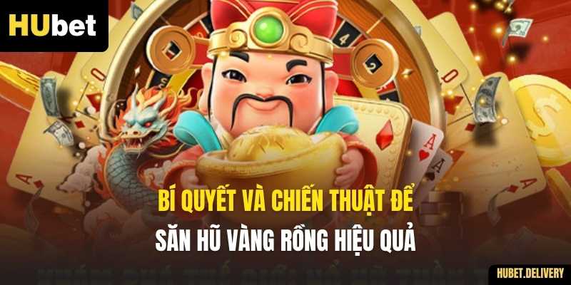 Bí quyết và chiến thuật để săn Hũ Vàng Rồng hiệu quả