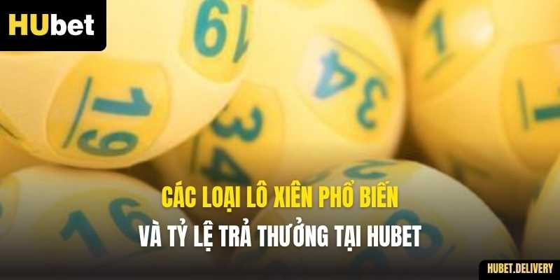 Các loại lô xiên phổ biến và tỷ lệ trả thưởng tại Hubet