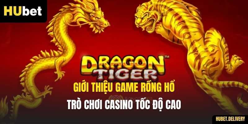 Giới thiệu game Rồng Hổ - Trò chơi casino tốc độ cao