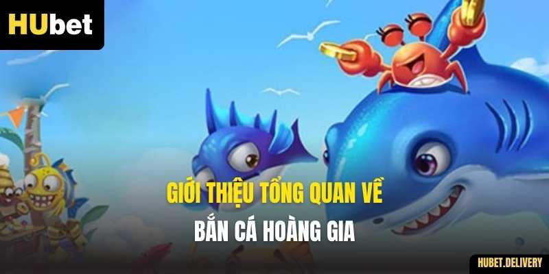 Giới thiệu tổng quan về Bắn Cá Hoàng Gia