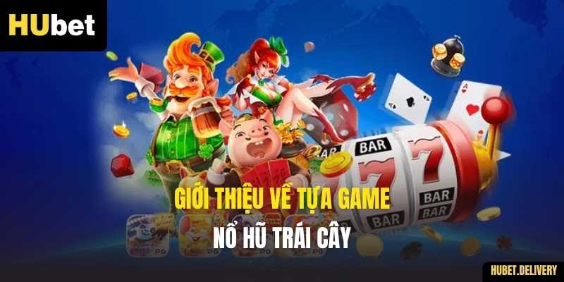 Giới thiệu về tựa game Nổ Hũ Trái Cây