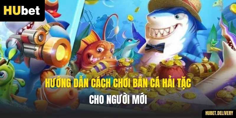 Hướng dẫn cách chơi Bắn Cá Hải Tặc cho người mới