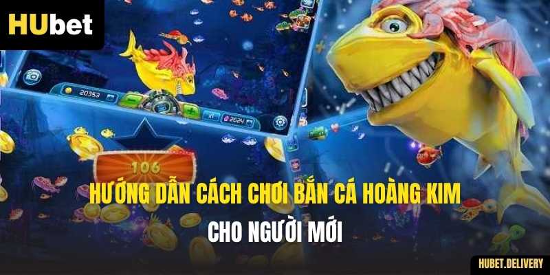 Hướng dẫn cách chơi Bắn Cá Hoàng Kim cho người mới