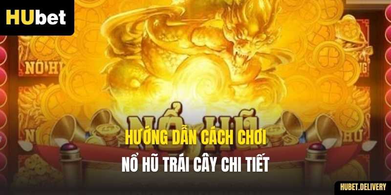 Hướng dẫn cách chơi Nổ Hũ Trái Cây chi tiết