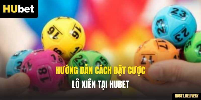 Hướng dẫn cách đặt cược Lô Xiên tại Hubet