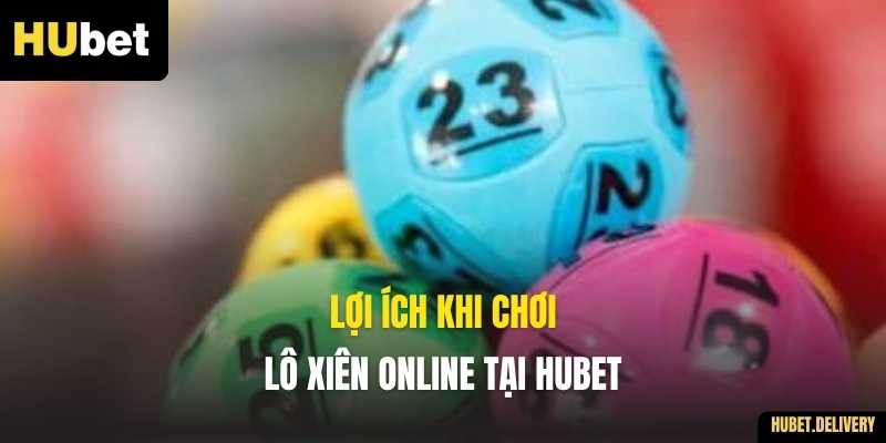 Lợi ích khi chơi Lô Xiên online tại Hubet