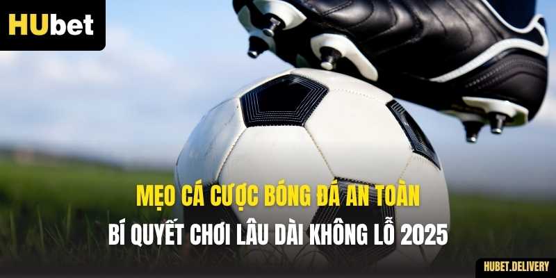 Mẹo Cá Cược Bóng Đá An Toàn – Bí Quyết Chơi Lâu Dài Không Lỗ 2025