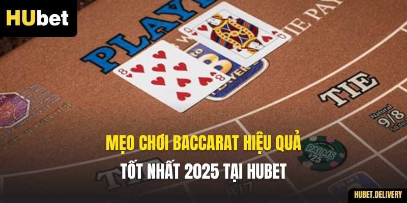 Mẹo Chơi Baccarat Hiệu Quả, Tốt Nhất 2025 Tại Hubet
