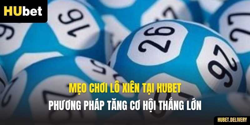 Mẹo Chơi Lô Xiên Tại Hubet: Phương Pháp Tăng Cơ Hội Thắng Lớn