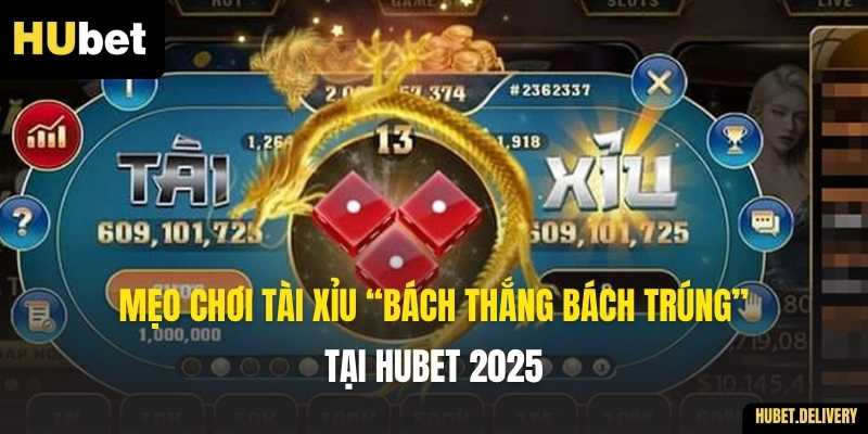 Mẹo Chơi Tài Xỉu “Bách Thắng Bách Trúng” Tại Hubet 2025