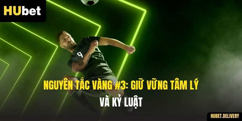 Nguyên tắc VÀNG #3: Giữ vững tâm lý và kỷ luật