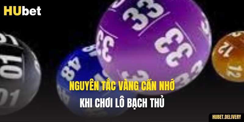 Nguyên tắc VÀNG cần nhớ khi chơi Lô Bạch Thủ