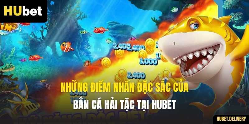 Những điểm nhấn đặc sắc của Bắn Cá Hải Tặc tại Hubet