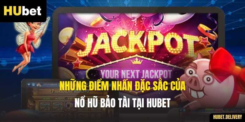 Những điểm nhấn đặc sắc của Nổ Hũ Bảo Tài tại Hubet