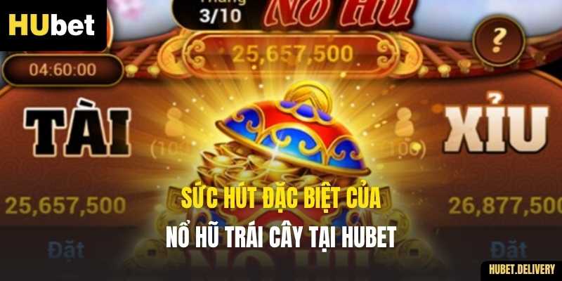 Sức hút đặc biệt của Nổ Hũ Trái Cây tại Hubet