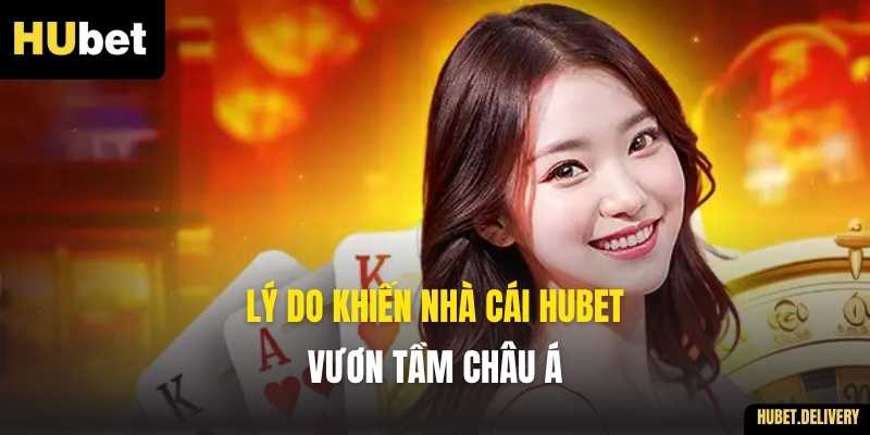 Lý Do Khiến Nhà Cái HUBET Vươn Tầm Châu Á