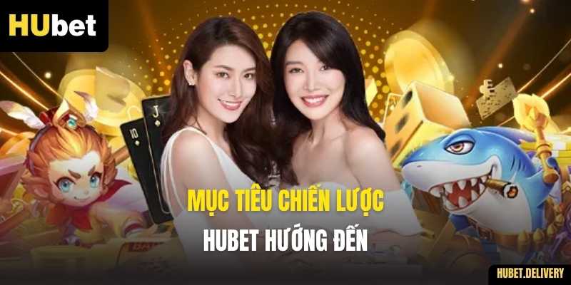 Mục tiêu chiến lược hubet hướng đến