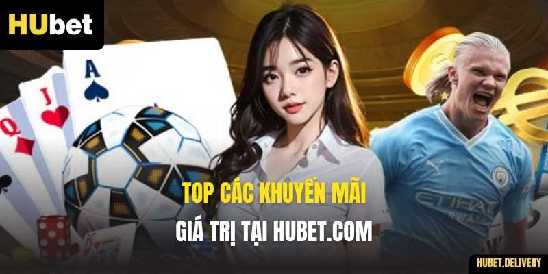 Top Các Khuyến Mãi Giá Trị Tại HUBET.COM