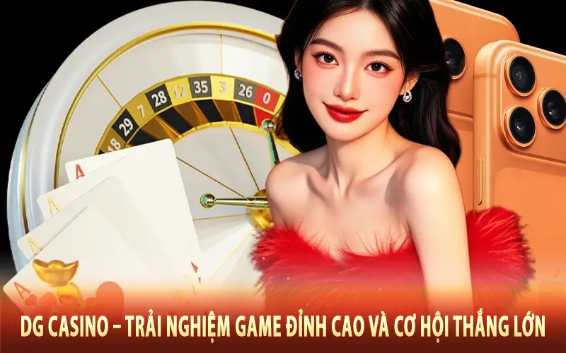 DG Casino – Trải Nghiệm Game Đỉnh Cao Và Cơ Hội Thắng Lớn