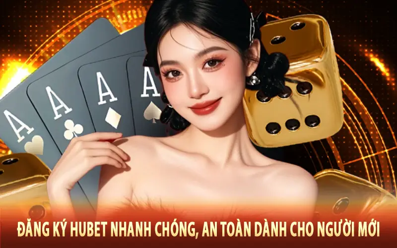 Đăng Ký Hubet Nhanh Chóng, An Toàn Dành Cho Người Mới
